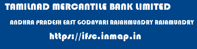 TAMILNAD MERCANTILE BANK LIMITED  ANDHRA PRADESH EAST GODAVARI RAJAHMUNDRY RAJAMUNDRY  ifsc code